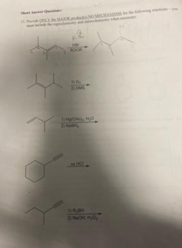 Short Anver Question
11. Povide ONLY the MAJOR NO MECHANISMS for the following reactions-you
include the regiochemistry and stochemistry when necessary
HEY
ROOR
✓
1)0,
2) DMS
1) H₂0Ac), HO
2) Na
1) R₂BH
2) NaOH, H₂O₂