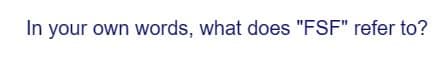 In your own words, what does "FSF" refer to?