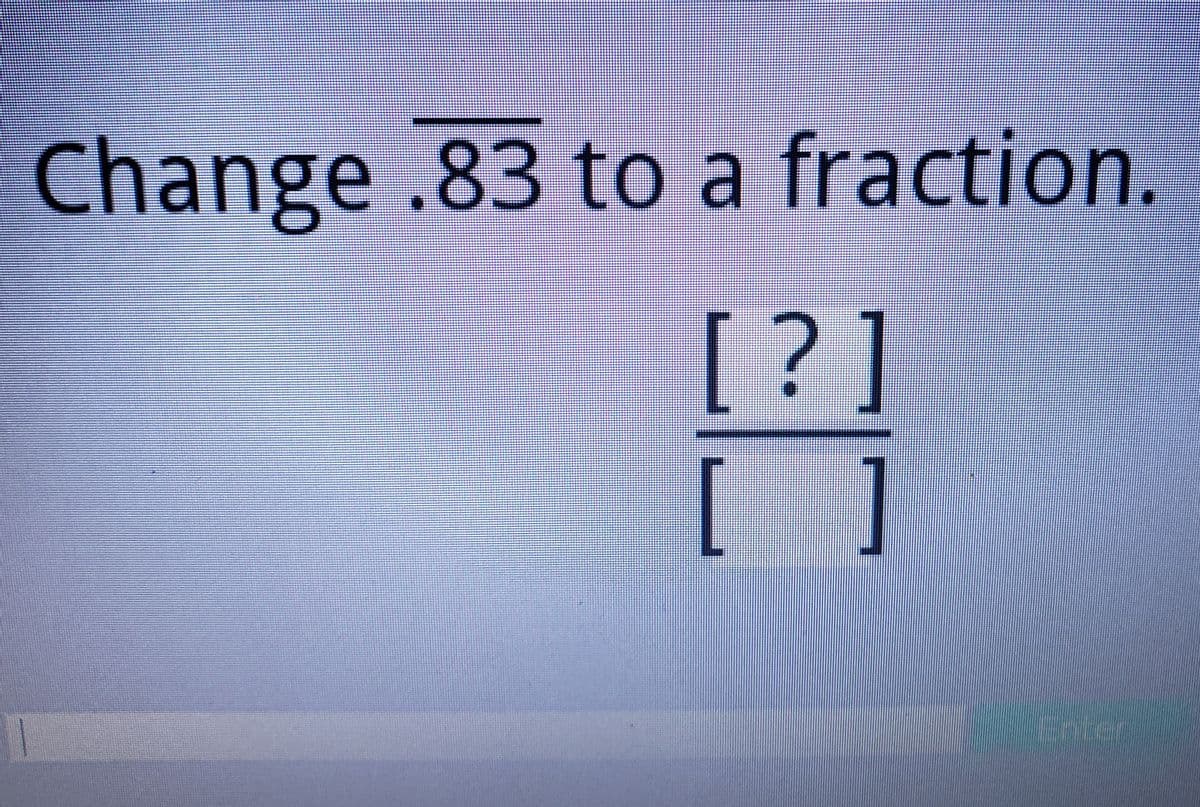 Change .83 to a fraction.
?1
[ ]
Enter
