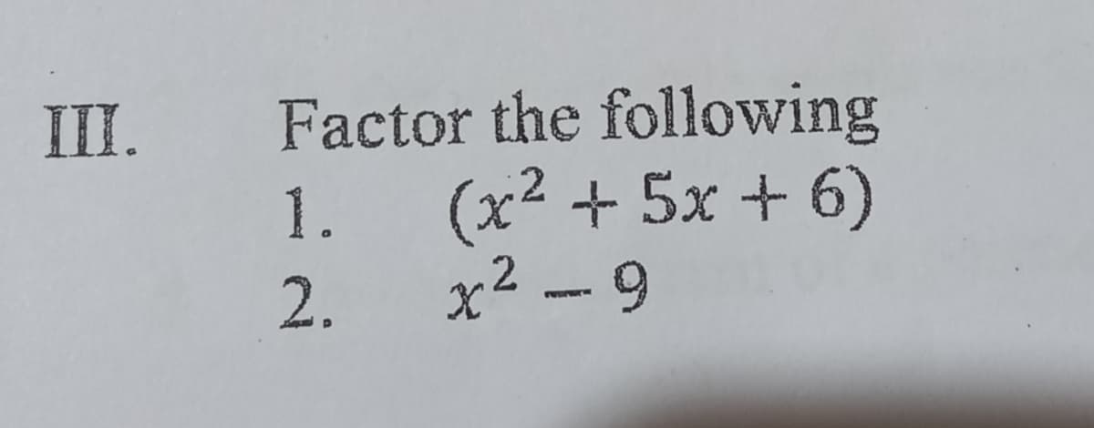 III. Factor the following
(x² + 5x + 6)
2. x2 -9
1.
