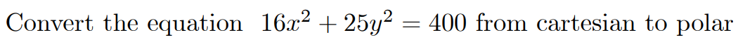 Convert the equation 16x2 + 25y? = 400 from cartesian to polar
