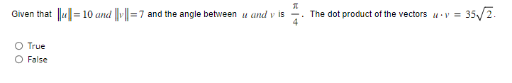 П
Given that ||||=10 and y=7 and the angle between u and vis
4
True
False
The dot product of the vectors v =
= 35√2.
