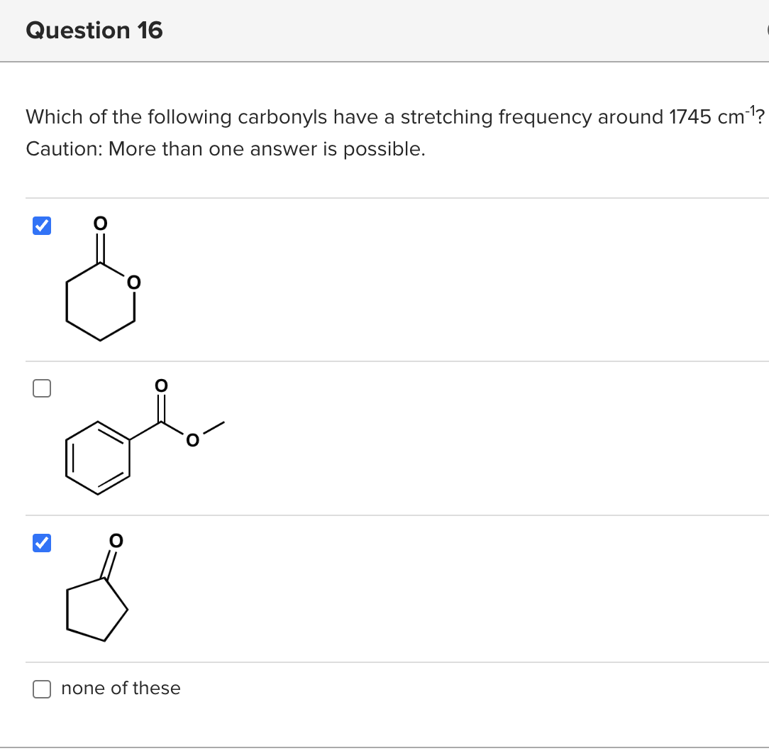 Question 16
Which of the following carbonyls have a stretching frequency around 1745 cm³¹?
Caution: More than one answer is possible.
8
none of these