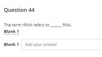 Question 44
The term RNA refers to
RNA.
Blank 1
Blank 1 Add your answer

