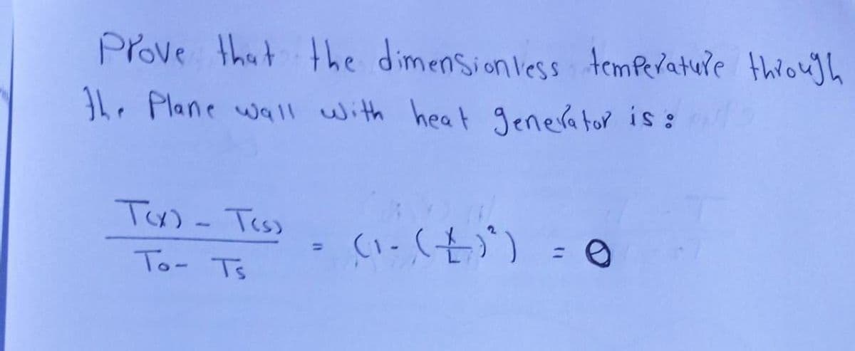 Prove that the dimensionless temperature through
the Plane wall with heat generator is:
Tox) - T(s) = (₁-(+)²) = 0
To- Ts