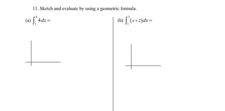 11. Sketch and evaluate by using a geometric formula.
(a) ["4
(6) f, (x+2)dx =
4dx =
