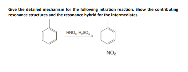 Give the detailed mechanism for the following nitration reaction. Show the contributing
resonance structures and the resonance hybrid for the intermediates.
HNO,, H,SO,
NO2

