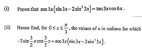 (i) Prove that sec3x(sin 3x-2sin' 3x)= tan 3xcos 6x.
(ii) Hence find, for 0sxs, the values of x in radians for which
3
3
-2 sinx cosx= sec3x(sin3x-2sin'3x).
2
2
