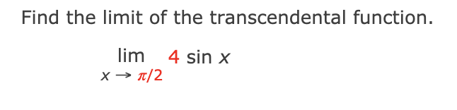 Find the limit of the transcendental function.
lim
4 sin x
X → T/2
