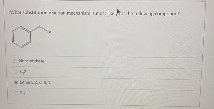 What substitution reaction mechanism is most likely for the following compound?
None of these
'Br
SN2
Either SN1 or SN2
SN1