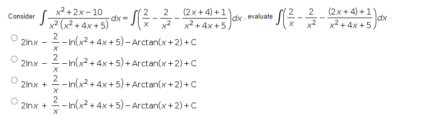 x2 + 2x- 10
(2x + 4) +1
x2 + 4x +5)
2
2
2
(2х+ 4) +1
Consider
dx - evaluate
-
-
x2 (x2 + 4x + 5)
x2
x2
x2 + 4x +5
2
2lnx
– In(x2 + 4x +5) – Arctan(x + 2) +C
2
– In(x2 + 4x + 5) + Arctan(x + 2) +C
2lnx
2
- In(x2 + 4x + 5) + Arctan(x + 2) + C
2lnx +
-
X
2
- In(x2 + 4x +5) - Arctan(x + 2) + C
2lnx +
-
