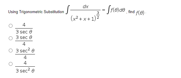 dx
Using Trigonometric Substitution
find f(e)
(x² + x +
1) 7
4
3 sec e
3 sec e
4
O 3 sec? e
4
4
3 sec? e
