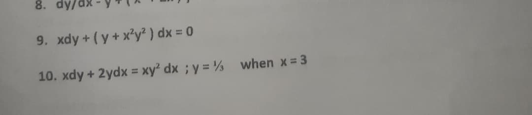 8. dy,
9. xdy + (y+ x'y² ) dx = 0
10. xdy + 2ydx = xy? dx ; y = s when x 3
%3D
