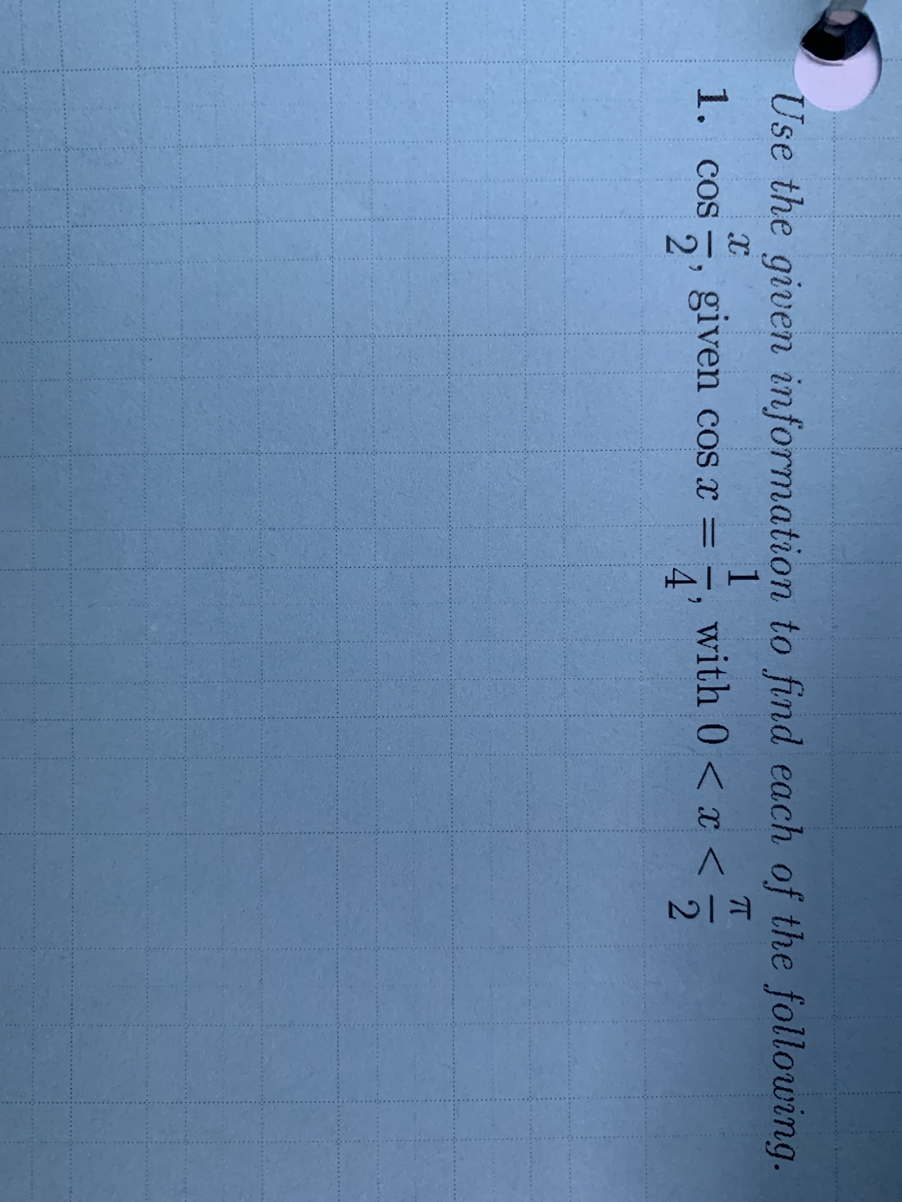 Use the given information to find each of the following.
1
with 0 x<
4
1. cos
given cos x =
2'
2
