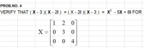 PROB.NO. 4
VERIFY THAT (X - 3 )(X - 21) = (X - 21 )(X - 3) = Xx - 5X + 61 FOR
[i 2 0]
X =0 30
0 0 4
