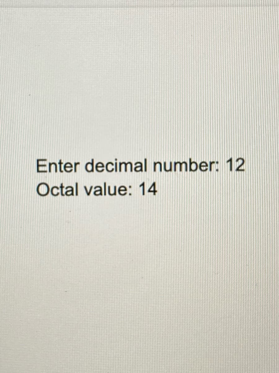 Enter decimal number: 12
Octal value: 14
