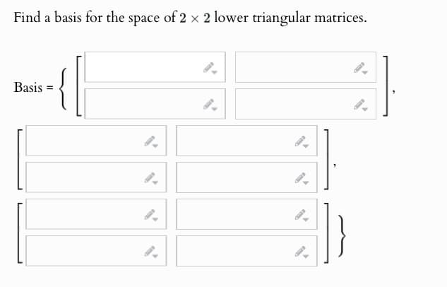 Find a basis for the space of 2 × 2 lower triangular matrices.
Basis
=
{[
3]}