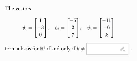 The vectors
:
1
3
5
2
=
=
11
--8-8-6
=
0
7
form a basis for R³ if and only if k
k