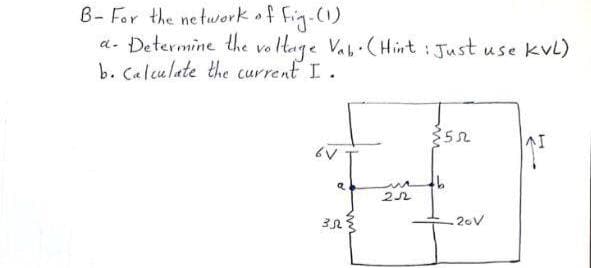 B- For the network of Fig-(1)
a- Đetermine the vo tage Vab- (Hint : Just use kvL)
b. Calculate the current I.
20V
