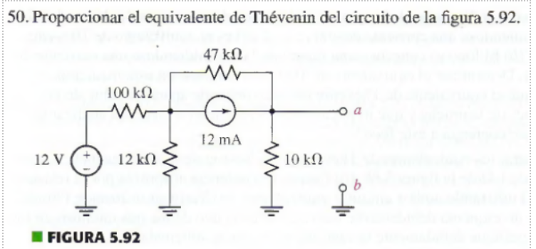 50. Proporcionar el equivalente de Thévenin del circuito de la figura 5.92.
47 ΚΩ
Μ
12 V
100 ΚΩ
12 ΚΩ
FIGURA 5.92
12 mA
10 ΚΩ
α