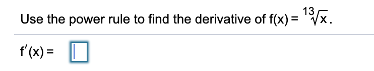 13
Use the power rule to find the derivative of f(x) = Vx.
%3D
f'(x) =
