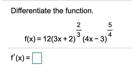 Differentiate the function.
2
5
4
f(x) = 12(3x + 2)° (4x-3)
3
f'(x) =|
