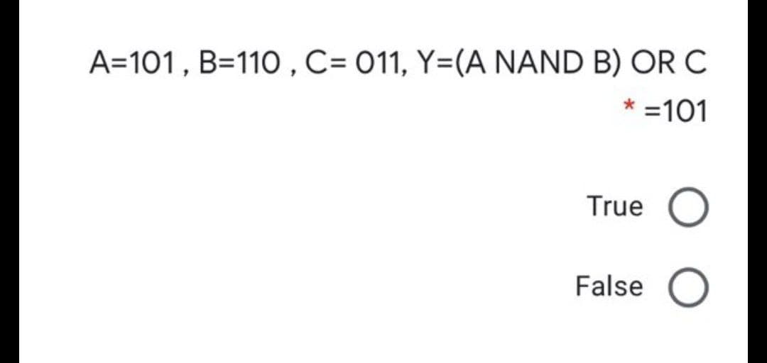 A=101, B=110 ,C= 011, Y=(A NAND B) OR C
=101
True O
False
