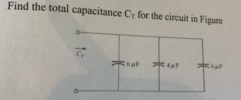 Find the total capacitance Cr for the circuit in Figure
Cr
6 μF
4μF
6μF