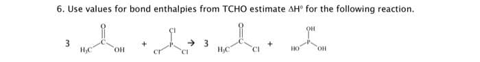 6. Use values for bond enthalpies from TCHO estimate AH' for the following reaction.
A LA I
3
3
H₂C
OH
CI
H₂C