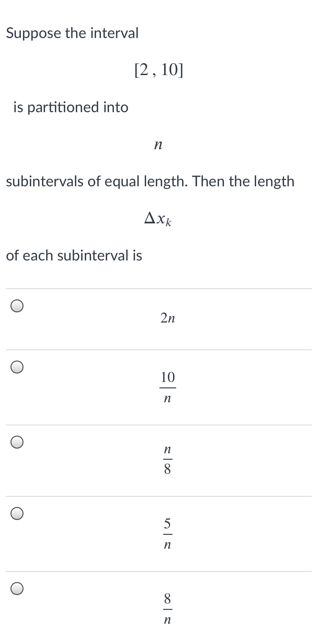 Suppose the interval
[2, 10]
is partitioned into
n
subintervals of equal length. Then the length
Axk
of each subinterval is
2n
10
n
n
8
n
8
n
