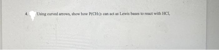 Using curved arrows, show how P(CH) can act as Lewis bases to react with HCI,