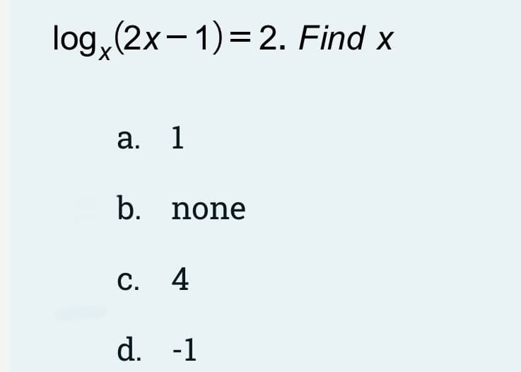 log, (2x-1)= 2. Find x
а. 1
b. none
С. 4
d. -1
