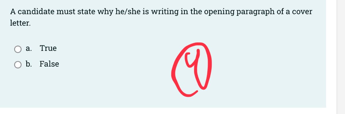 A candidate must state why he/she is writing in the opening paragraph of a cover
letter.
@
a. True
b. False