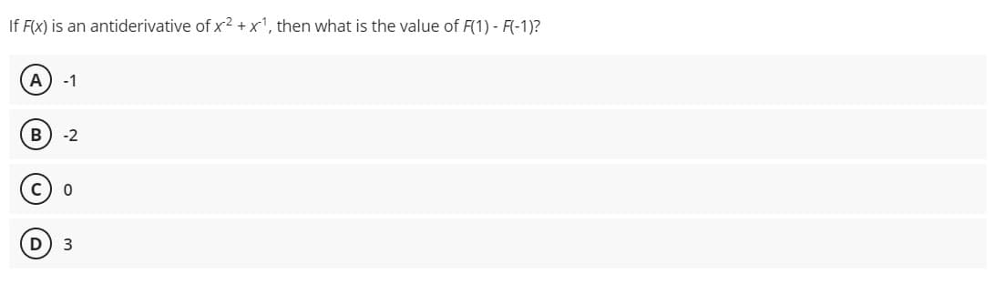 If F(x) is an antiderivative of x2 + x1, then what is the value of F(1) - F(-1)?
A
-1
B
-2
D
3
