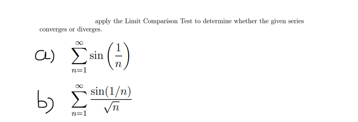 converges or diverges.
a)
b)
apply the Limit Comparison Test to determine whether the given series
∞
Σsin
n=1
n=1
(3)
sin(1/n)
√n