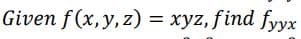 Given f(x, y, z) = xyz, find fyyx