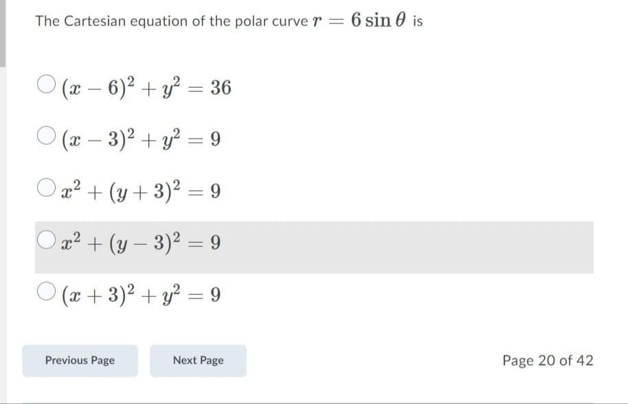 The Cartesian equation of the polar curver= 6 sin 6 is
(æ – 6)² + y² = 36
(x – 3)2 + y? = 9
-
O a? + (y+ 3)² = 9
a² + (y – 3)² = 9
|
(x + 3)2 + y? = 9
Previous Page
Next Page
Page 20 of 42
