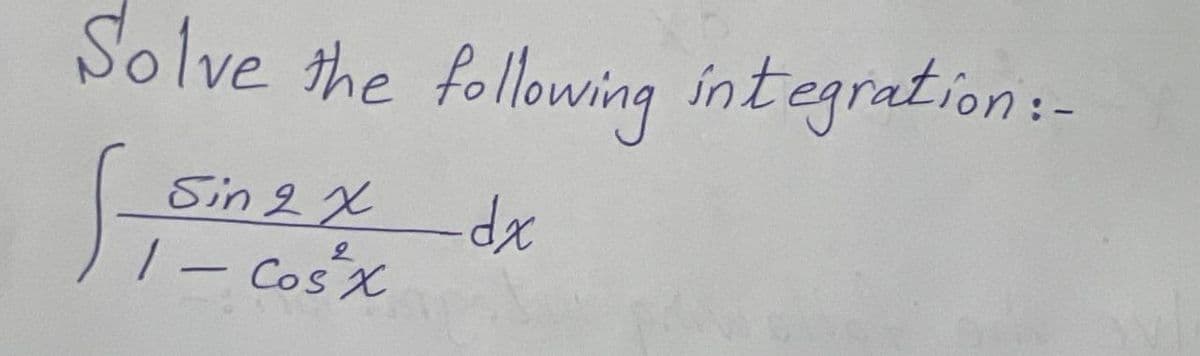 Solve the following integration :-
f
Sin 2 x dx
1 - Cos'x