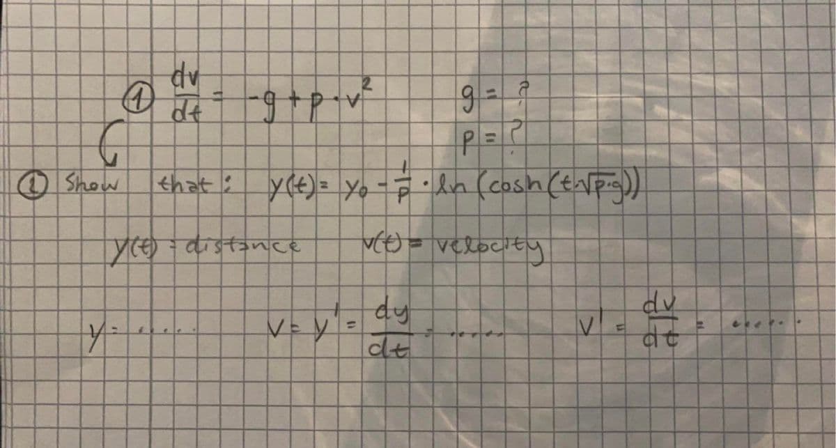 9=
O Show
that:
yCe)= yo -= -ln (cosh (taeg)
y aistance
vo= velocity
dv
VEY
%3D
dt
