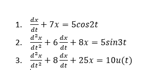 1.
2.
3.
dx
+ 7x = 5cos2t
dt
d²x
dt²
d²x
dt²
dx
+ 6 + 8x = 5sin3t
10u(t)
+ 8
dt
dx
dt
+ 25x
=