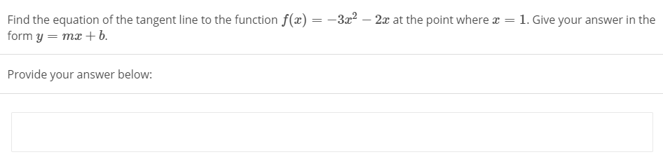 Find the equation of the tangent line to the function f(x) = -3x?
form y = mx + b.
- 2x at the point where x = 1. Give your answer in the
Provide your answer below:
