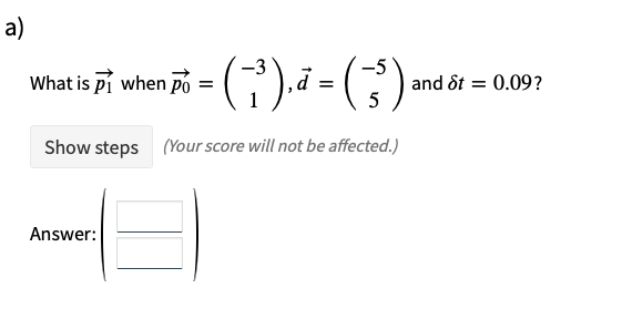 a)
-5
=
- (3) * = (-²) ²
5
Show steps (Your score will not be affected.)
What is Pi when po
Answer:
and St = 0.09?