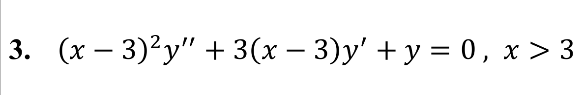 3. (x – 3)²y" + 3(x – 3)y' + y = 0, x > 3
