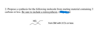 2. Propose a synthesis for the following molecule from starting material containing 3
carbons or less. Be sure to include a retrosynthesis. (
HOX
from SM with 3 C's or less