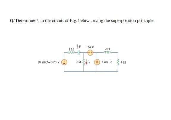 Q/ Determine i, in the circuit of Fig. below, using the superposition principle.
24 V
2H
10 sin(t – 30") v
20.
2 con 3t
ww
