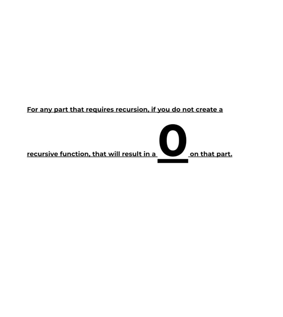 For any part that requires recursion, if you do not create a
recursive function, that will result in a
on that part.
