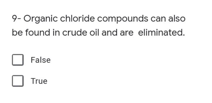 9- Organic chloride compounds can also
be found in crude oil and are eliminated.
False
True
