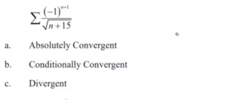 Σ
(-1)**
In+15
a.
Absolutely Convergent
b.
Conditionally Convergent
с.
Divergent
