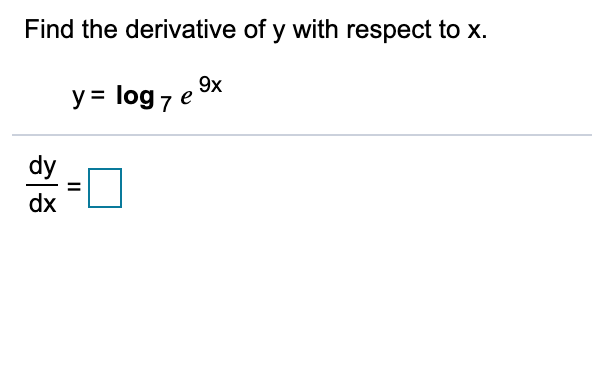 Find the derivative of y with respect to x.
9x
y = log 7 e
dy
%3D
dx
II
