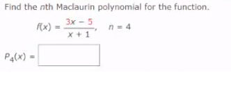 Find the nth Maclaurin polynomial for the function.
Зх - 5
f(x) =
x + 1
n = 4
Pa(x) =
